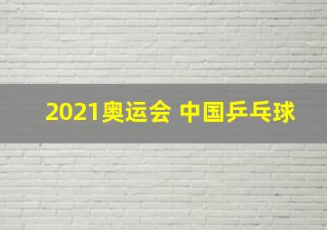 2021奥运会 中国乒乓球